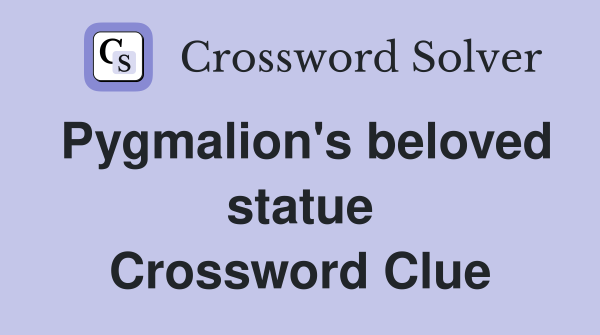 Pygmalion's beloved statue Crossword Clue Answers Crossword Solver